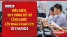 Video: Điều kiện bố trí công chức lên ngạch cao hơn từ 01/8/2026