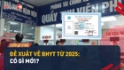 Video: Nhiều thay đổi quan trọng từ 2025 tại dự thảo Luật Bảo hiểm y tế