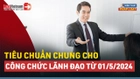Video: Tiêu chuẩn chung cho công chức lãnh đạo từ 01/5/2024