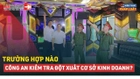 Video: Công an được kiểm tra đột xuất cơ sở kinh doanh khi nào?