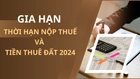 Chính sách gia hạn thời hạn nộp thuế GTGT, thuế TNDN, thuế TNCN và tiền thuê đất 2024