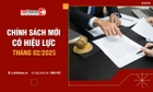 Chính sách mới có hiệu lực tháng 02/2025