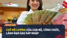 Video: Chế độ lương của cán bộ, công chức lãnh đạo sau sáp nhập