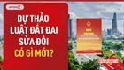 Video: Dự thảo Luật Đất đai sửa đổi có gì mới?