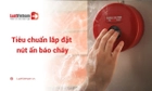 Tiêu chuẩn lắp đặt nút ấn báo cháy mới nhất 2026