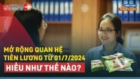 Video: Nên hiểu thế nào là mở rộng quan hệ tiền lương từ 01/7/2024?
