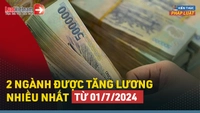 Video: Cập nhật 2 ngành dự kiến được tăng lương nhiều nhất sau 01/7/2024