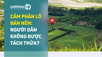 Từ 01/8/2024, cấm phân lô bán nền, người dân sẽ không được tách thửa?