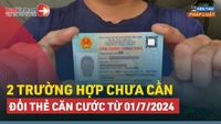 Video: Trường hợp nào chưa cần đổi ngay thẻ Căn cước từ 01/7/2024