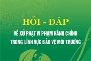 Giới thiệu sách: “Hỏi - đáp về xử phạt vi phạm hành chính trong lĩnh vực bảo vệ môi trường”