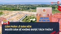 Video: Từ 01/8, siết chặt phân lô bán nền, người dân có được tách thửa?