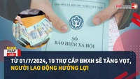 Video: 10 trợ cấp BHXH tăng vọt từ 01/7, người lao động hưởng lợi gì?