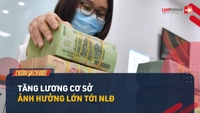 Video: Tăng lương cơ sở ảnh hưởng lớn tới người lao động thế nào?