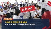 Video: Giải thể đơn vị hành chính: Cán bộ, công chức, viên chức sẽ thế nào?