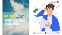Nợ thuế sẽ bị tạm hoãn xuất cảnh: Đối tượng? Hướng dẫn xử lý? 