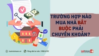 Trường hợp nào mua nhà bắt buộc phải chuyển khoản?