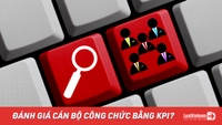Bỏ biên chế suốt đời, cán bộ, công chức sẽ được đánh giá bằng KPI?