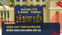 Video: Hàng loạt thẩm quyền mới được giao cho UBND cấp xã