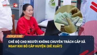 Video: Chế độ dành cho người hoạt động không chuyên trách ở cấp xã ngay khi bỏ cấp huyện