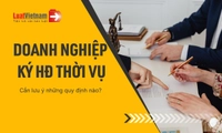 Doanh nghiệp ký hợp đồng thời vụ: Cần lưu ý những quy định gì?