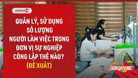 Video: Đề xuất mới về quản lý số lượng người làm việc tại đơn vị sự nghiệp công lập