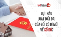 Quy định về Sổ đỏ thay đổi thế nào theo dự thảo Luật Đất đai sửa đổi?