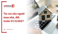Tin vui cho những ai mua nhà, đất trước 01/3/2027: Chính sách mới giúp người mua tiết kiệm tiền