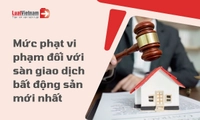 Tổng hợp mức phạt đối với sàn giao dịch bất động sản từ 26/8/2026