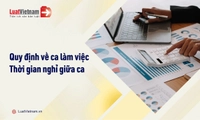 Quy định về ca làm việc và thời gian nghỉ giữa ca mới nhất