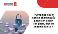 Doanh nghiệp nào phải xin giấy phép kinh doanh sản phẩm, dịch vụ mật mã dân sự từ 01/9/2026?