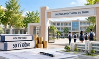 Từ 17/9/2026, mở trường phổ thông tư thục cần vốn tối thiểu 50 tỷ đồng 