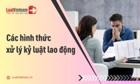 Các hình thức xử lý kỷ luật lao động mới nhất