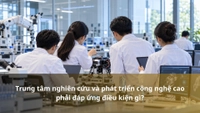 Trung tâm nghiên cứu và phát triển công nghệ cao phải đáp ứng điều kiện gì?