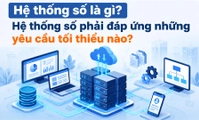 Hệ thống số là gì? Hệ thống số phải đáp ứng những yêu cầu tối thiểu nào?