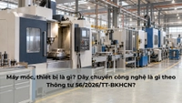 Máy móc, thiết bị là gì? Dây chuyền công nghệ là gì theo Thông tư 56/2026/TT-BKHCN?