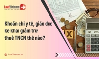 Các khoản chi y tế, giáo dục được kê khai thế nào khi quyết toán thuế TNCN?