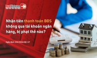 Nhận tiền thanh toán bất động sản không qua tài khoản ngân hàng bị phạt thế nào từ 26/8/2026?