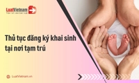 Thủ tục đăng ký khai sinh tại nơi tạm trú mới nhất