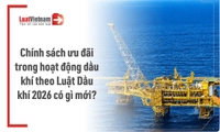 Ưu đãi trong hoạt động dầu khí thay đổi thế nào theo Luật Dầu khí 2026? 
