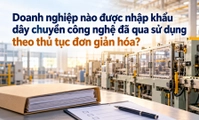 Doanh nghiệp nào được nhập khẩu dây chuyền công nghệ đã qua sử dụng theo thủ tục đơn giản hóa?