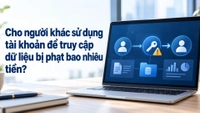 Cho người khác sử dụng tài khoản để truy cập dữ liệu bị phạt bao nhiêu tiền?