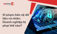 Doanh nghiệp có thể bị phạt thế nào khi vi phạm quy định bảo vệ dữ liệu cá nhân? 