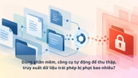 Dùng phần mềm, công cụ tự động để thu thập, truy xuất dữ liệu trái phép bị phạt bao nhiêu?