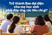 Trở thành Ban đại diện cha mẹ học sinh phải đáp ứng các tiêu chí gì?