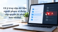 Cố ý truy cập dữ liệu ngoài phạm vi được cấp quyền bị phạt bao nhiêu?