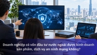 Doanh nghiệp có vốn đầu tư nước ngoài được kinh doanh sản phẩm, dịch vụ an ninh mạng không?