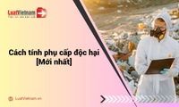 Cách tính phụ cấp độc hại mới nhất đang áp dụng