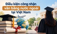 Bằng do trường nước ngoài cấp cần đáp ứng điều kiện gì để được công nhận tại Việt Nam?