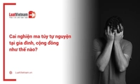 Cai nghiện ma túy tự nguyện tại gia đình, cộng đồng được thực hiện như thế nào?