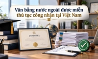 Những văn bằng nước ngoài nào được miễn thủ tục công nhận tại Việt Nam?